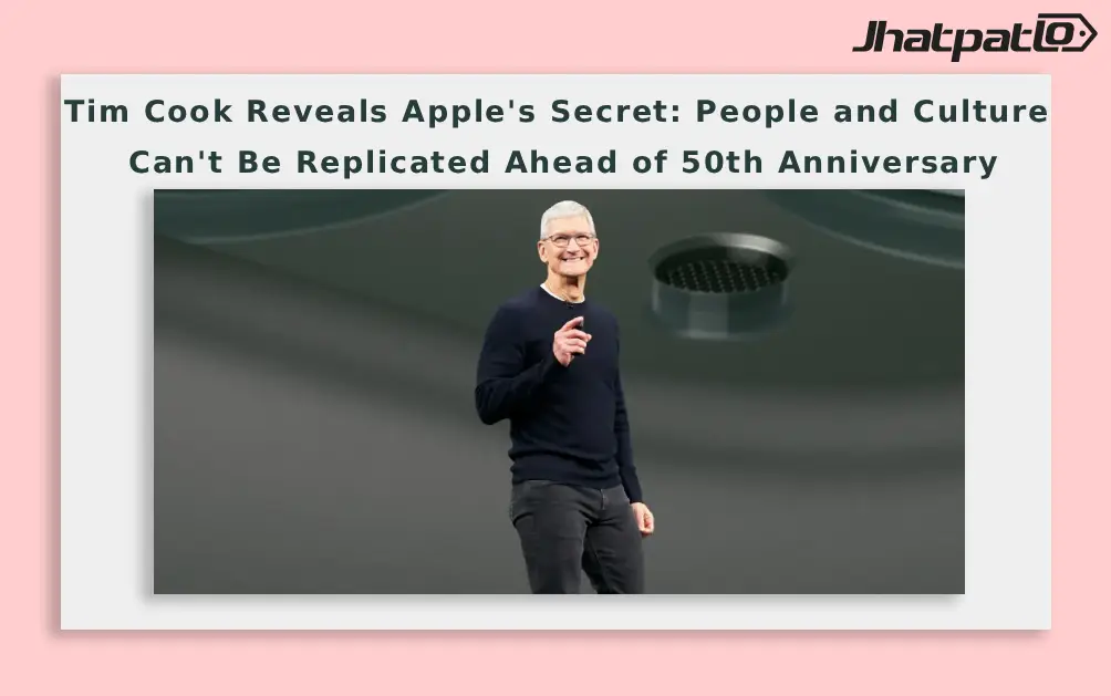  Tim Cook Reveals Apple's Secret: People and Culture Can't Be Replicated Ahead of 50th Anniversary